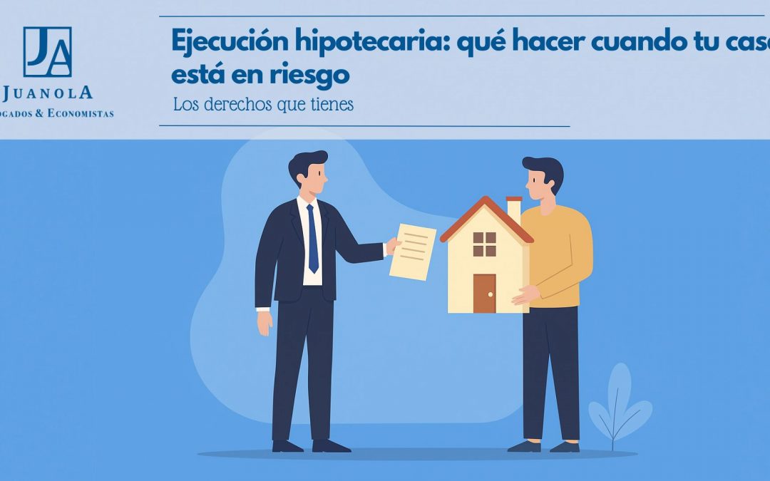 Ejecución hipotecaria: qué hacer cuando tu casa está en riesgo